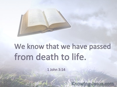 We know that we have passed from death to life.